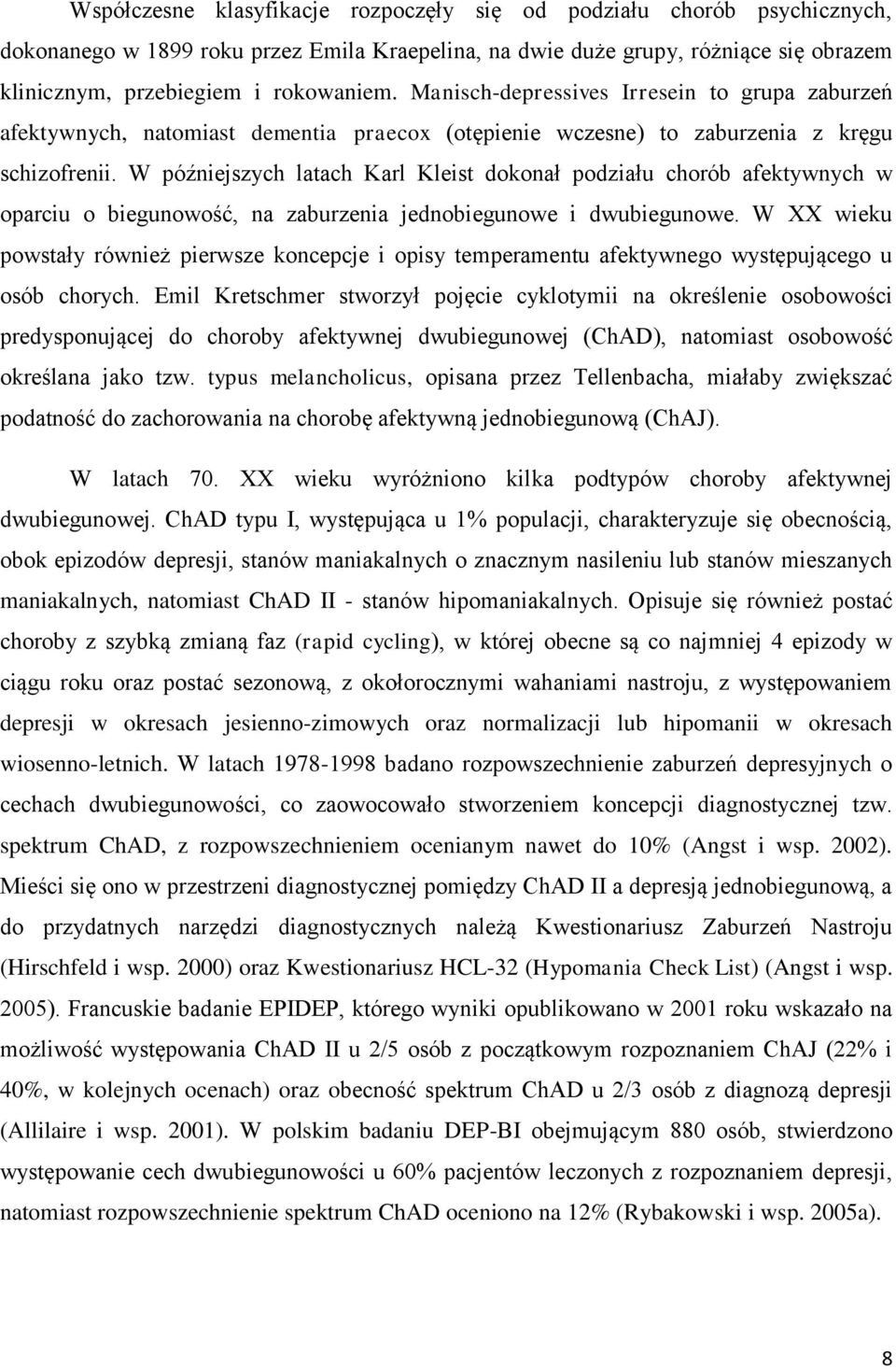 W późniejszych latach Karl Kleist dokonał podziału chorób afektywnych w oparciu o biegunowość, na zaburzenia jednobiegunowe i dwubiegunowe.