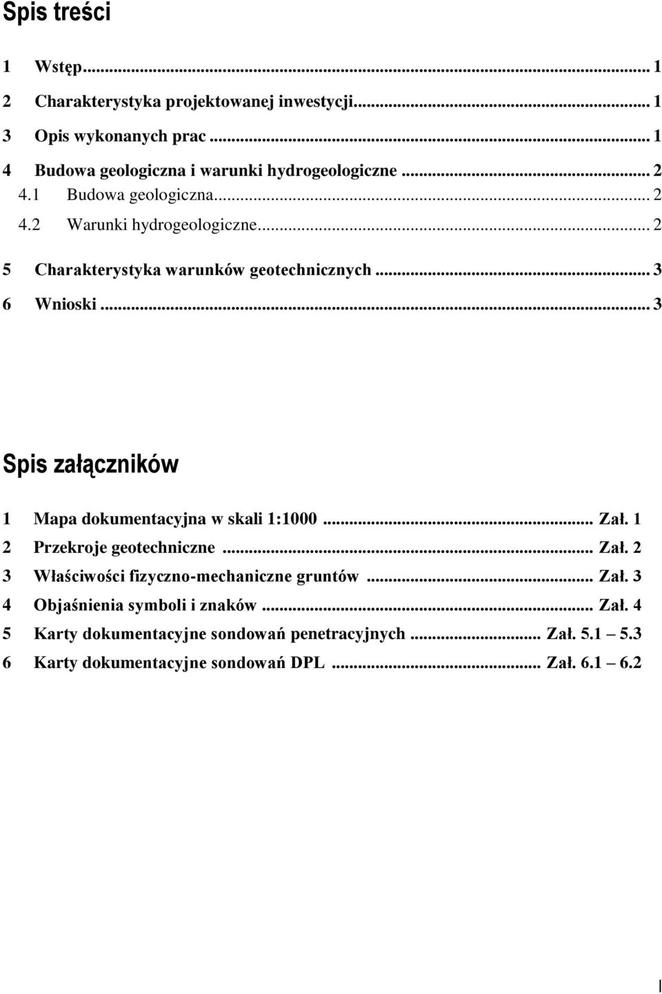 .. 3 Spis załączników 1 Mapa dokumentacyjna w skali 1:1000... Zał. 1 2 Przekroje geotechniczne... Zał. 2 3 Właściwości fizyczno-mechaniczne gruntów.