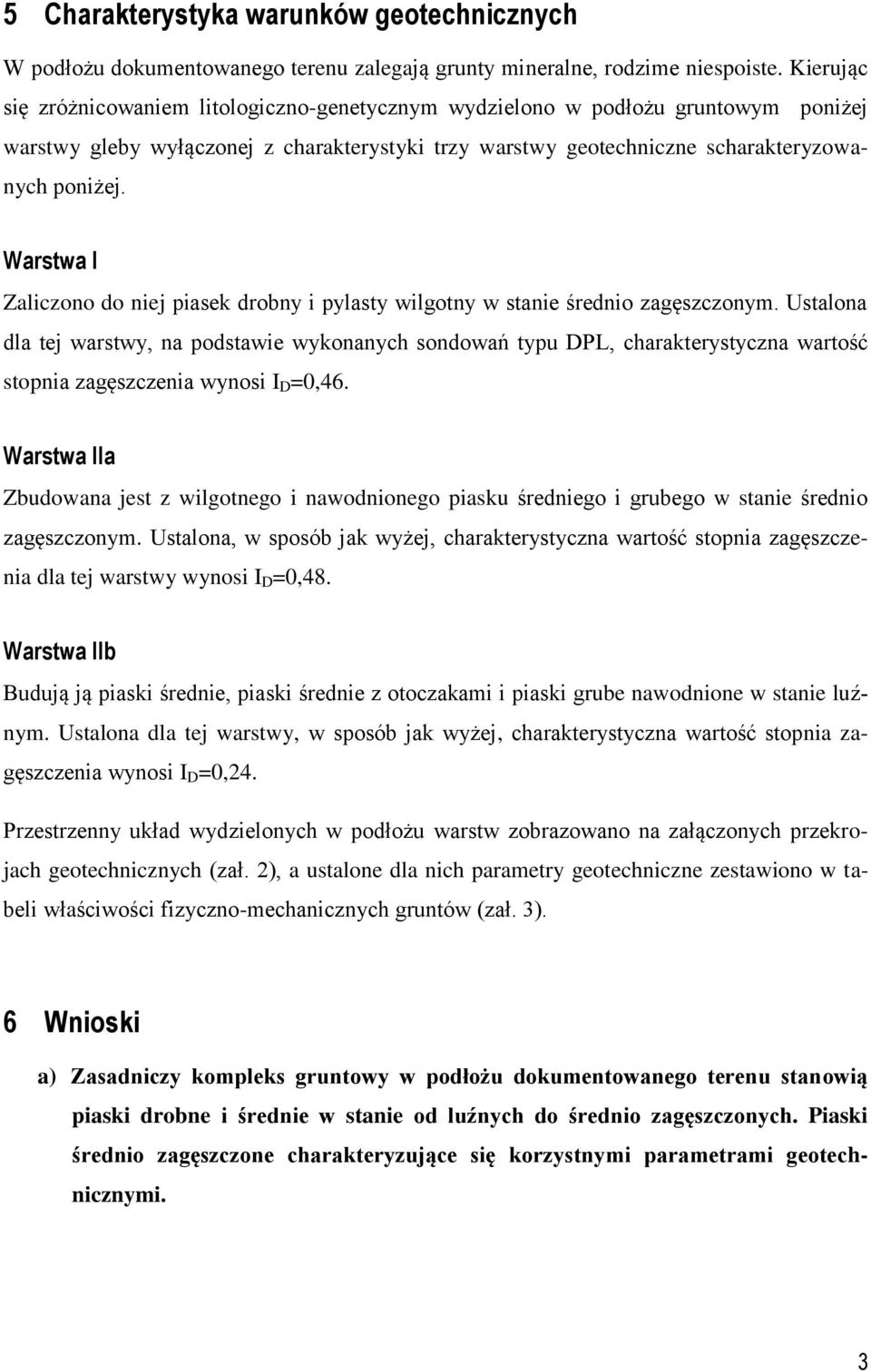 Warstwa I Zaliczono do niej piasek drobny i pylasty wilgotny w stanie średnio zagęszczonym.