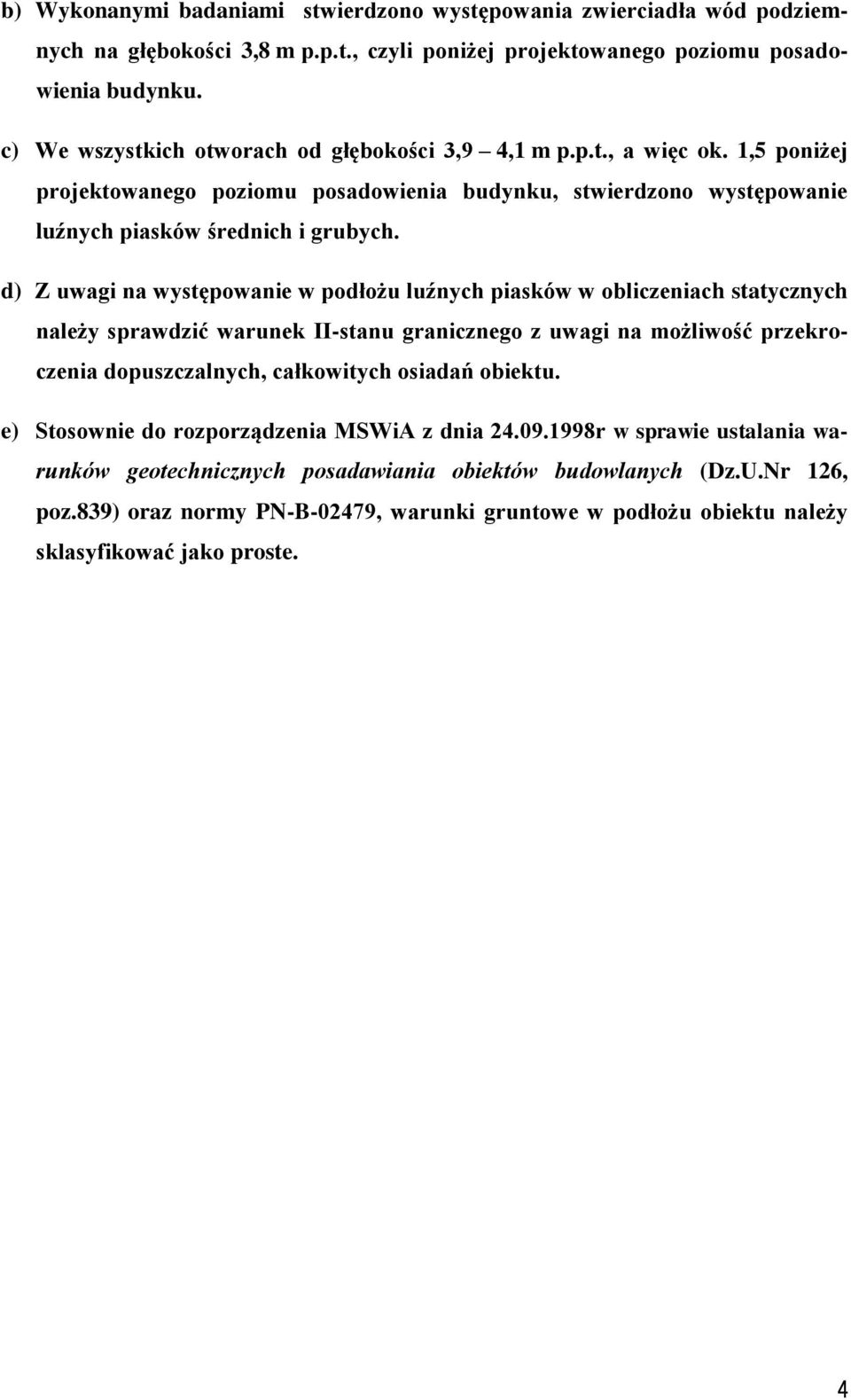 d) Z uwagi na występowanie w podłożu luźnych piasków w obliczeniach statycznych należy sprawdzić warunek II-stanu granicznego z uwagi na możliwość przekroczenia dopuszczalnych, całkowitych osiadań