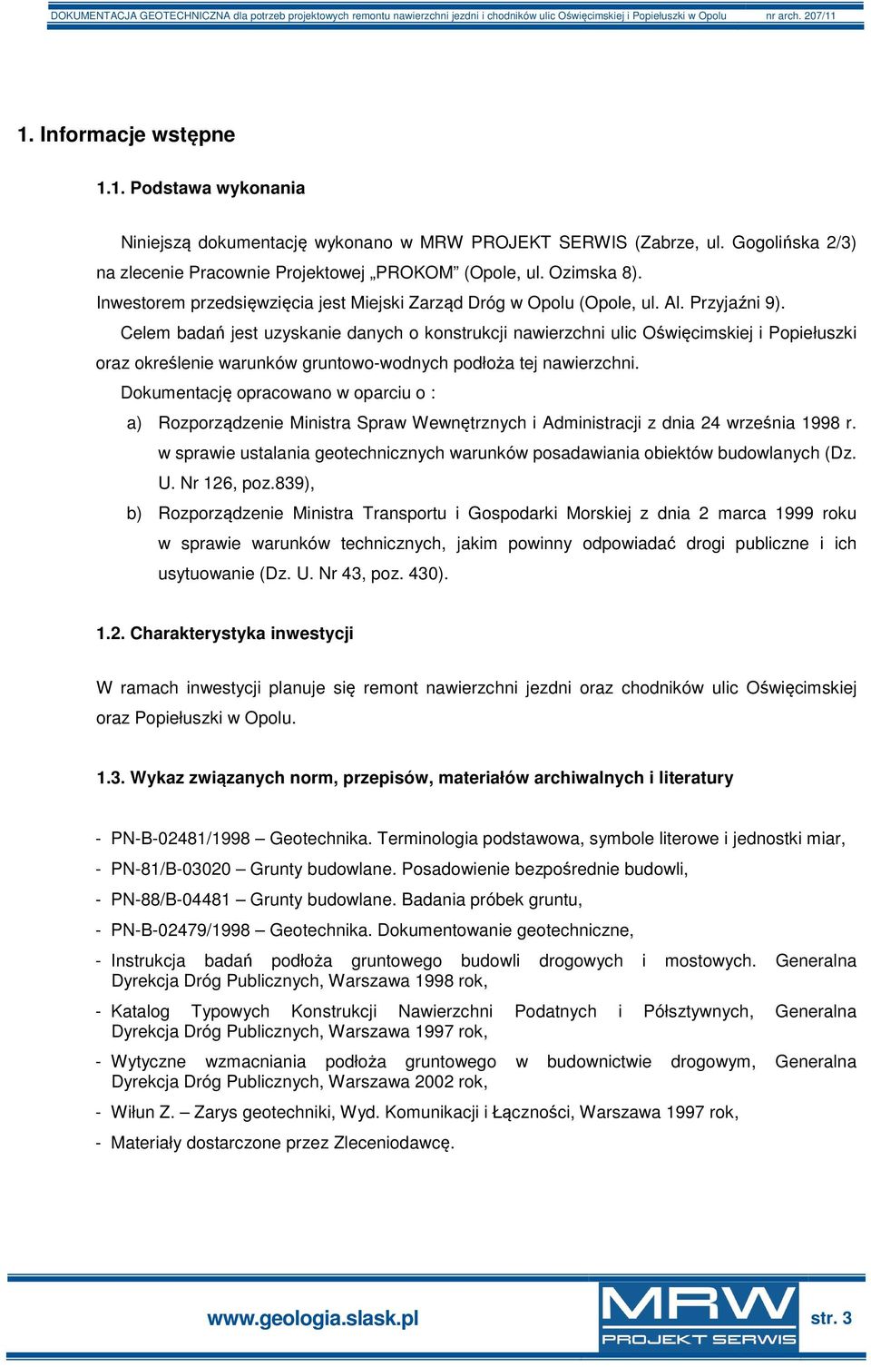 Celem badań jest uzyskanie danych o konstrukcji nawierzchni ulic Oświęcimskiej i Popiełuszki oraz określenie warunków gruntowo-wodnych podłoża tej nawierzchni.