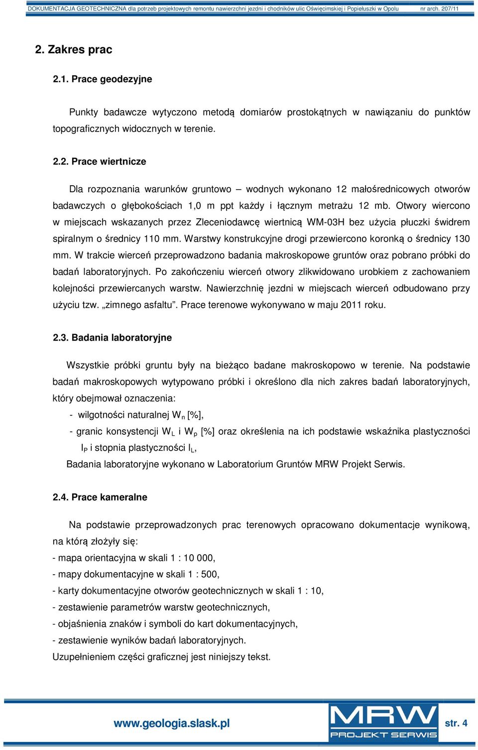 W trakcie wierceń przeprowadzono badania makroskopowe gruntów oraz pobrano próbki do badań laboratoryjnych.