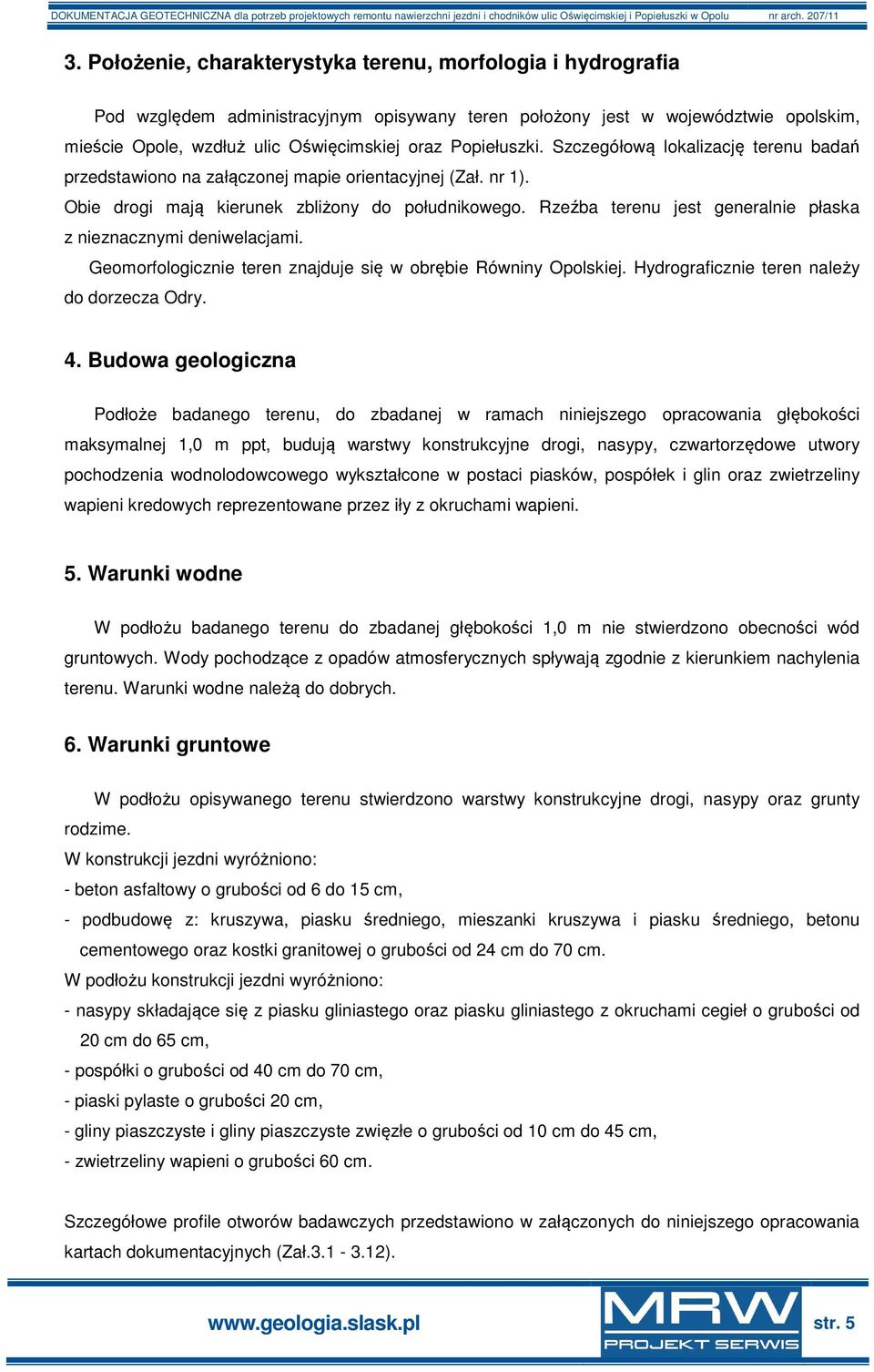 Rzeźba terenu jest generalnie płaska z nieznacznymi deniwelacjami. Geomorfologicznie teren znajduje się w obrębie Równiny Opolskiej. Hydrograficznie teren należy do dorzecza Odry. 4.