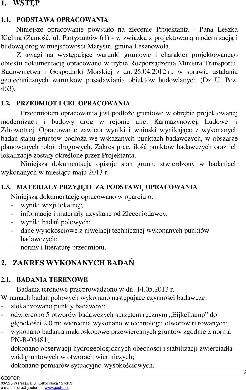 Z uwagi na występujące warunki gruntowe i charakter projektowanego obiektu dokumentację opracowano w trybie Rozporządzenia Ministra Transportu, Budownictwa i Gospodarki Morskiej z dn. 25.04.2012 r.