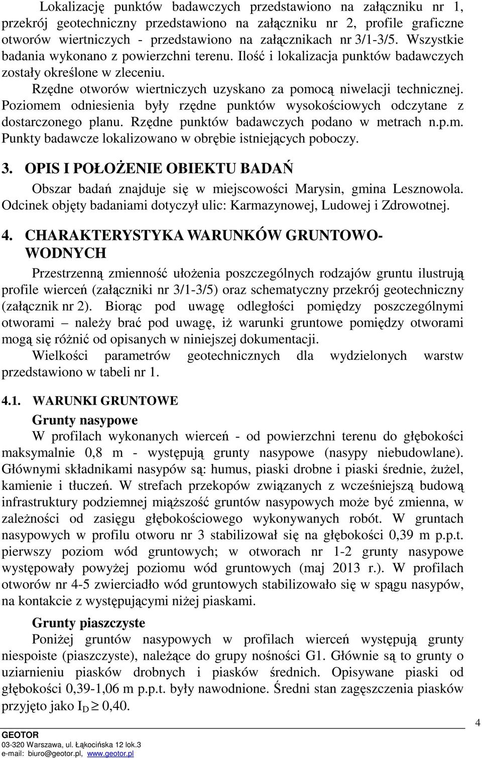 Poziomem odniesienia były rzędne punktów wysokościowych odczytane z dostarczonego planu. Rzędne punktów badawczych podano w metrach n.p.m. Punkty badawcze lokalizowano w obrębie istniejących poboczy.