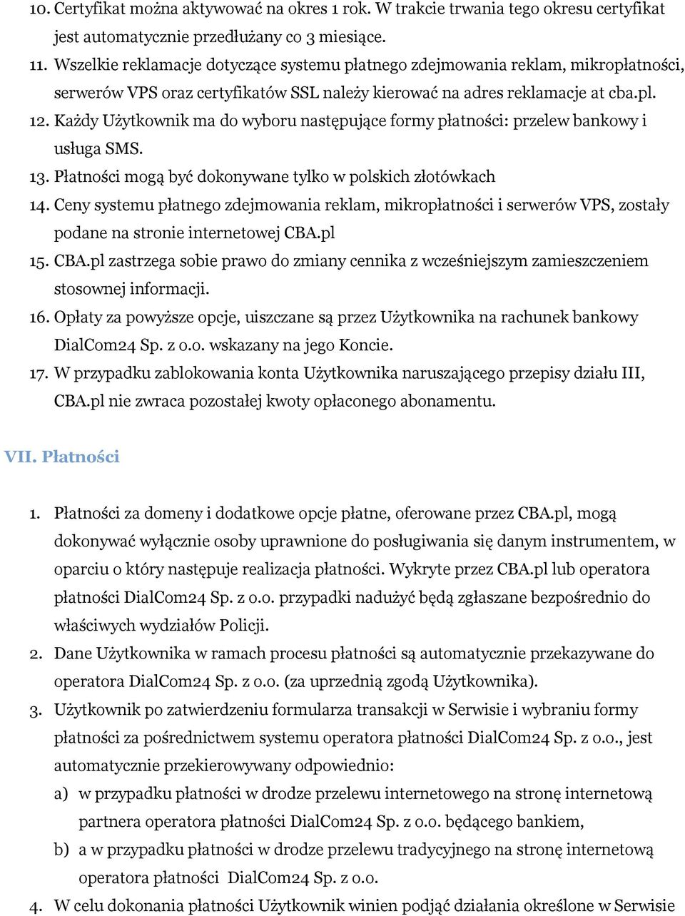 Każdy Użytkownik ma do wyboru następujące formy płatności: przelew bankowy i usługa SMS. 13. Płatności mogą być dokonywane tylko w polskich złotówkach 14.