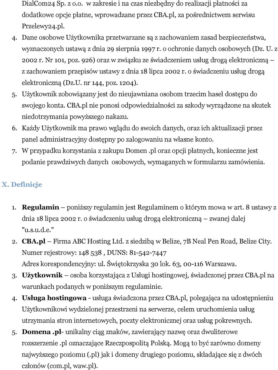 926) oraz w związku ze świadczeniem usług drogą elektroniczną z zachowaniem przepisów ustawy z dnia 18 lipca 2002 r. o świadczeniu usług drogą elektroniczną (Dz.U. nr 144, poz. 1204). 5.