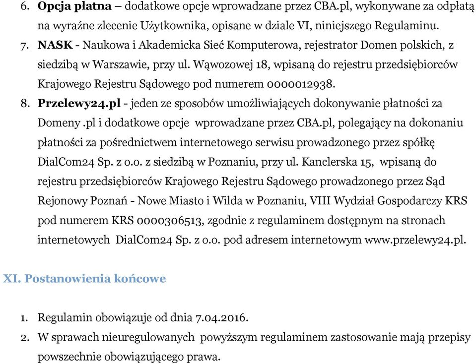 Wąwozowej 18, wpisaną do rejestru przedsiębiorców Krajowego Rejestru Sądowego pod numerem 0000012938. 8. Przelewy24.pl - jeden ze sposobów umożliwiających dokonywanie płatności za Domeny.