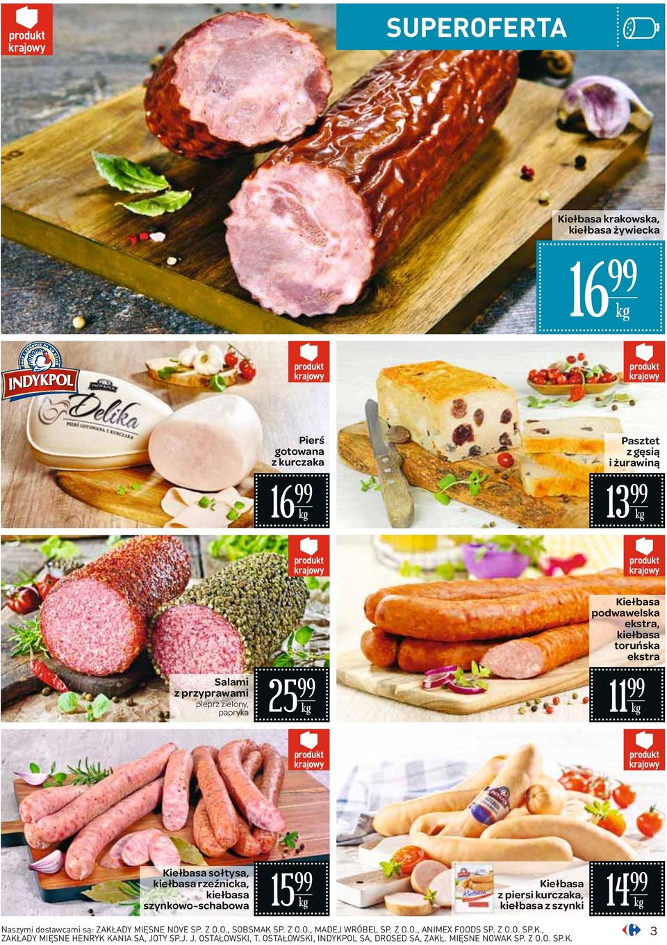 piersi kurczaka, kiełbasa z szynki 14 Naszymi dostawcami są: ZAKŁADY MIĘSNE NOVE SP. Z O.O., SOBSMAK SP. Z O.O., MADEJ WRÓBEL SP. Z O.O., ANIMEX FOODS SP.