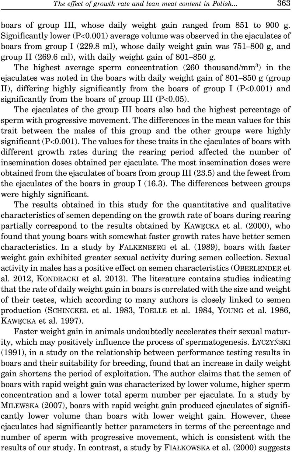 The highest average sperm concentration (260 thousand/mm 3 ) in the ejaculates was noted in the boars with daily weight gain of 801 850 g (group II), differing highly significantly from the boars of