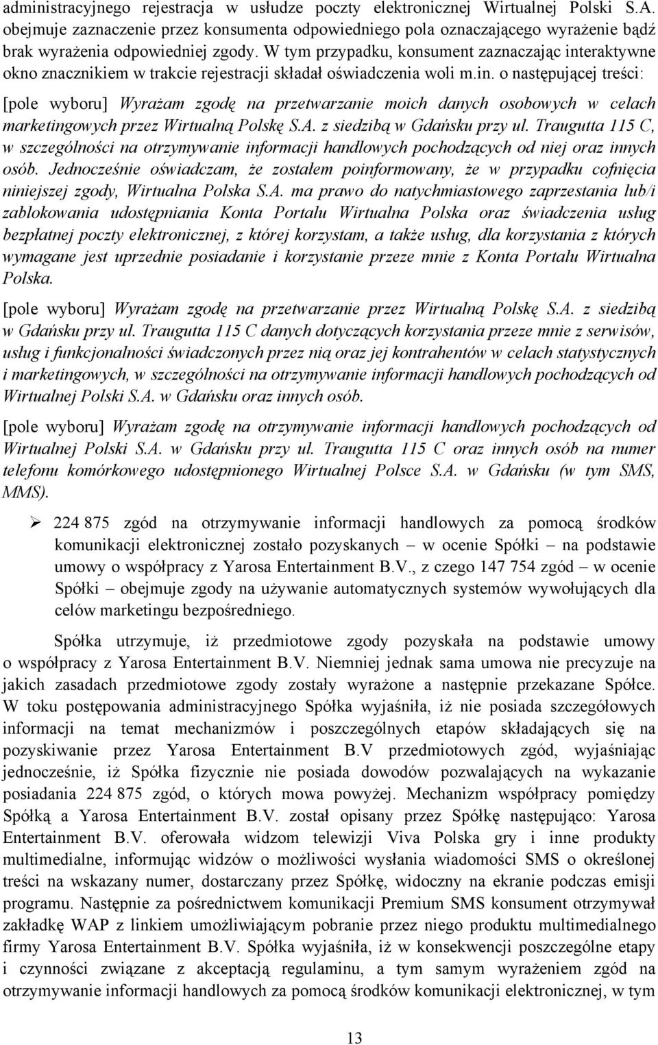 W tym przypadku, konsument zaznaczając interaktywne okno znacznikiem w trakcie rejestracji składał oświadczenia woli m.in. o następującej treści: [pole wyboru] Wyrażam zgodę na przetwarzanie moich danych osobowych w celach marketingowych przez Wirtualną Polskę S.