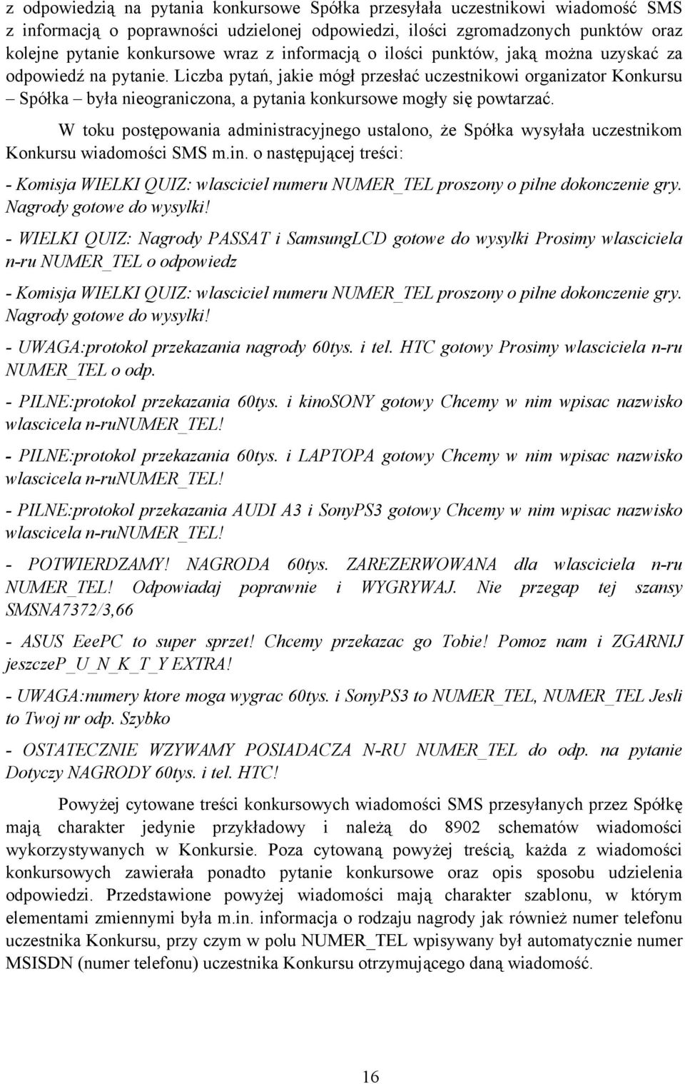 Liczba pytań, jakie mógł przesłać uczestnikowi organizator Konkursu Spółka była nieograniczona, a pytania konkursowe mogły się powtarzać.
