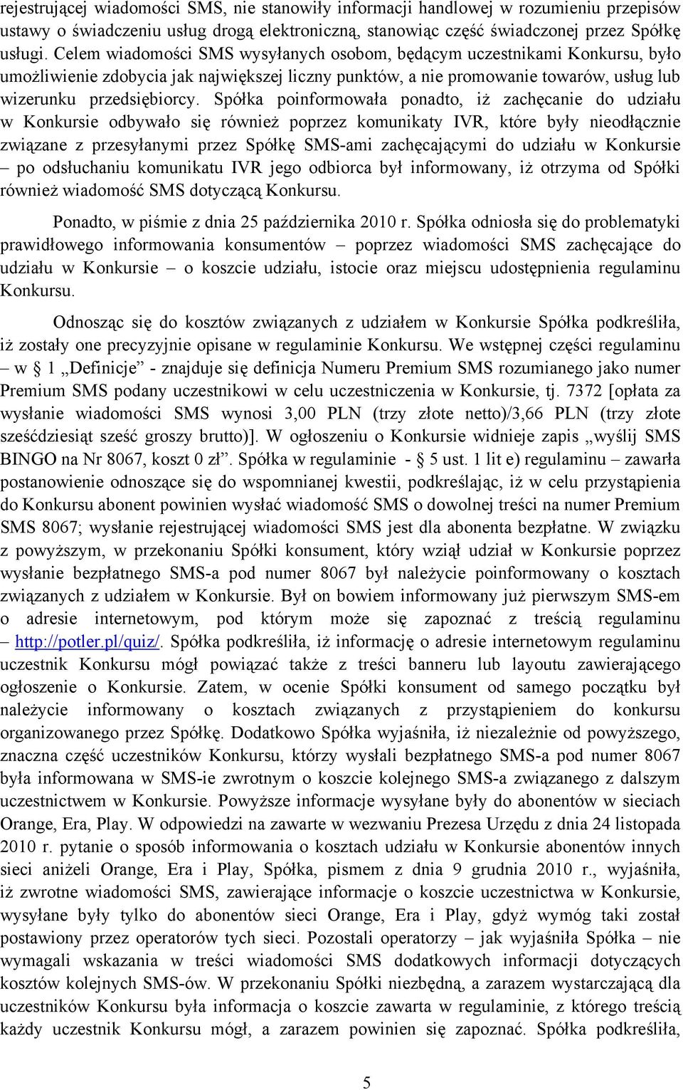 Spółka poinformowała ponadto, iż zachęcanie do udziału w Konkursie odbywało się również poprzez komunikaty IVR, które były nieodłącznie związane z przesyłanymi przez Spółkę SMS-ami zachęcającymi do