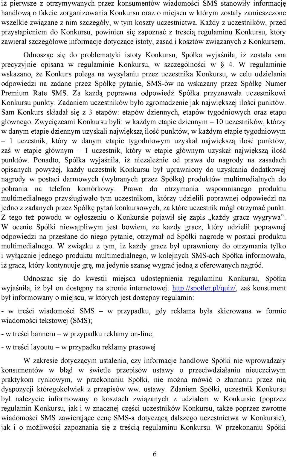 Każdy z uczestników, przed przystąpieniem do Konkursu, powinien się zapoznać z treścią regulaminu Konkursu, który zawierał szczegółowe informacje dotyczące istoty, zasad i kosztów związanych z