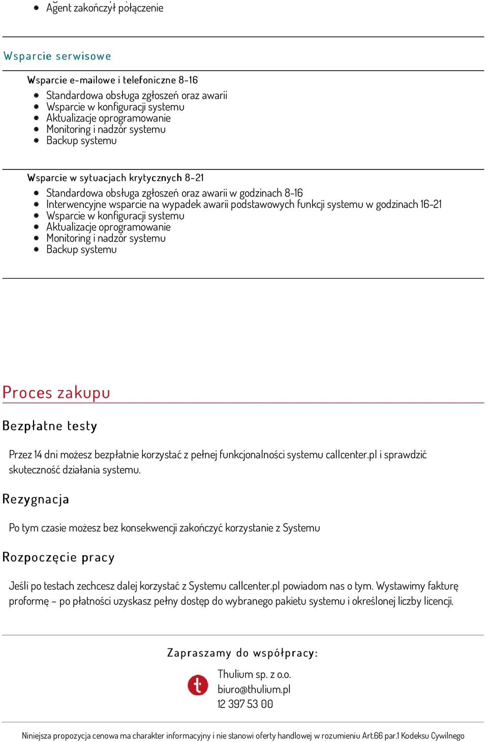 wypadek awarii podstawowych funkcji systemu w godzinach 16-21 Wsparcie w konfiguracji systemu Aktualizacje oprogramowanie Monitoring i nadzór systemu Backup systemu Proces zakupu Be zpłatne te sty