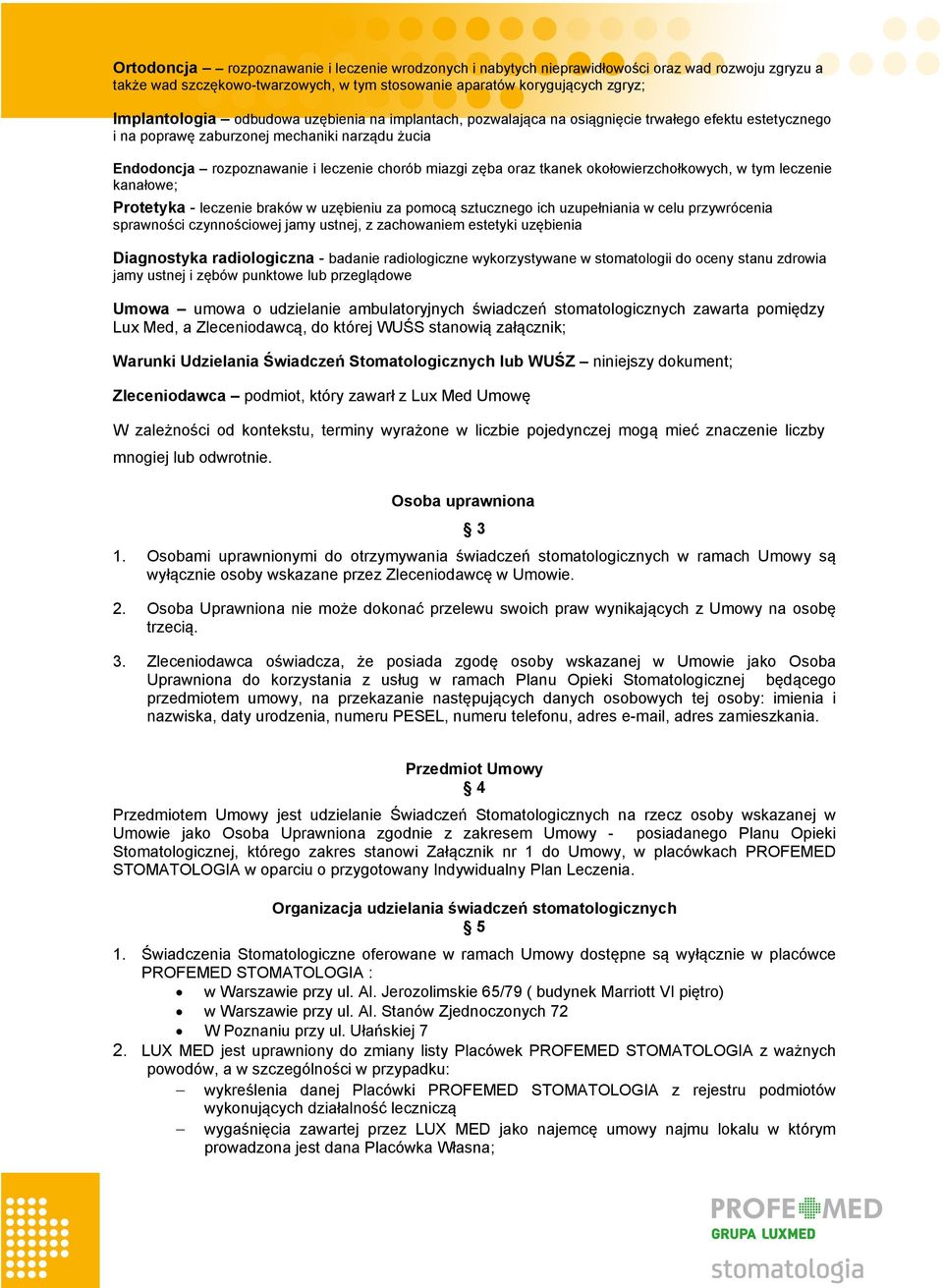 tkanek okołowierzchołkowych, w tym leczenie kanałowe; Protetyka - leczenie braków w uzębieniu za pomocą sztucznego ich uzupełniania w celu przywrócenia sprawności czynnościowej jamy ustnej, z