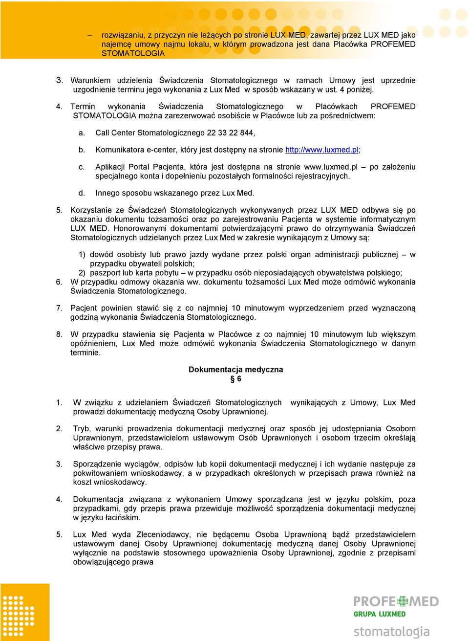poniżej. 4. Termin wykonania Świadczenia Stomatologicznego w Placówkach PROFEMED STOMATOLOGIA można zarezerwować osobiście w Placówce lub za pośrednictwem: a.