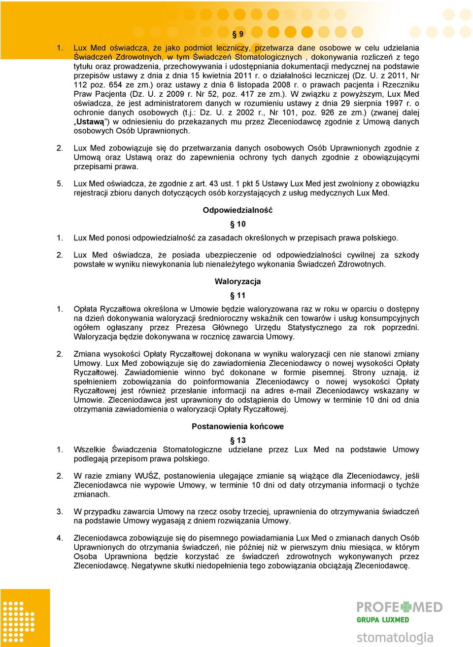) oraz ustawy z dnia 6 listopada 2008 r. o prawach pacjenta i Rzeczniku Praw Pacjenta (Dz. U. z 2009 r. Nr 52, poz. 417 ze zm.). W związku z powyższym, Lux Med oświadcza, że jest administratorem danych w rozumieniu ustawy z dnia 29 sierpnia 1997 r.