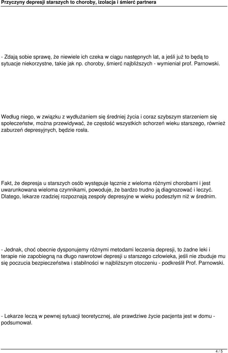 depresyjnych, będzie rosła. Fakt, że depresja u starszych osób występuje łącznie z wieloma różnymi chorobami i jest uwarunkowana wieloma czynnikami, powoduje, że bardzo trudno ją diagnozować i leczyć.