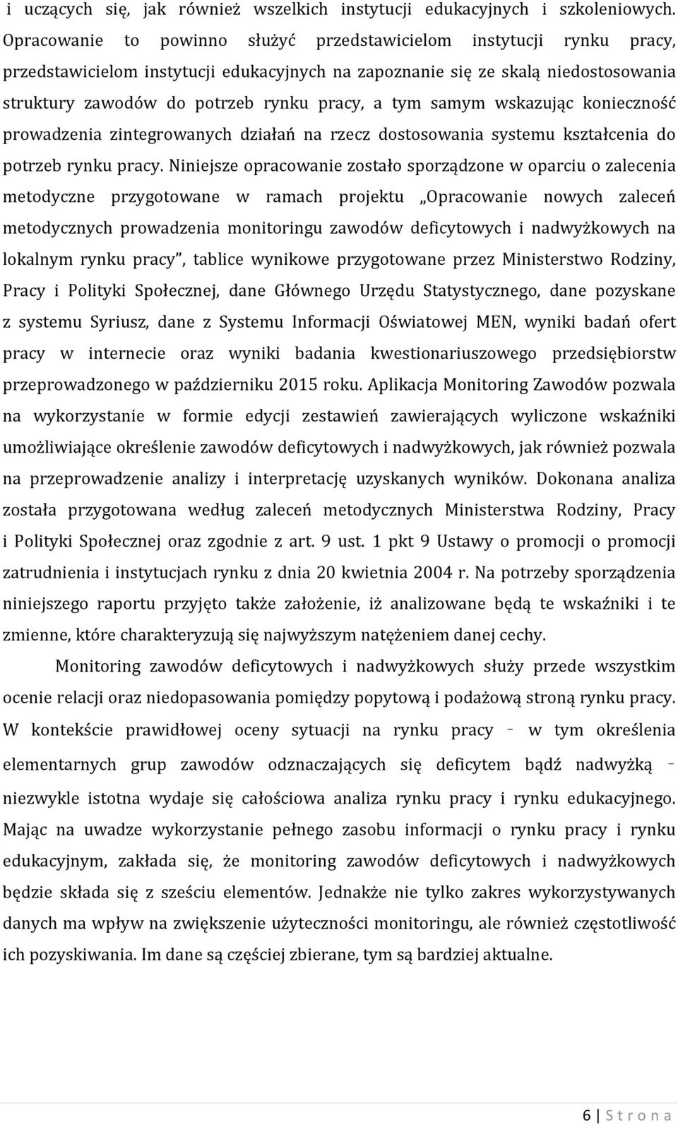 tym samym wskazując konieczność prowadzenia zintegrowanych działań na rzecz dostosowania systemu kształcenia do potrzeb rynku pracy.