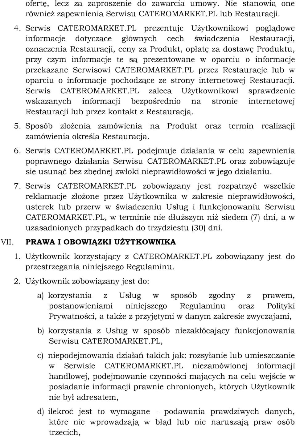 prezentowane w oparciu o informacje przekazane Serwisowi CATEROMARKET.PL przez Restauracje lub w oparciu o informacje pochodzące ze strony internetowej Restauracji. Serwis CATEROMARKET.