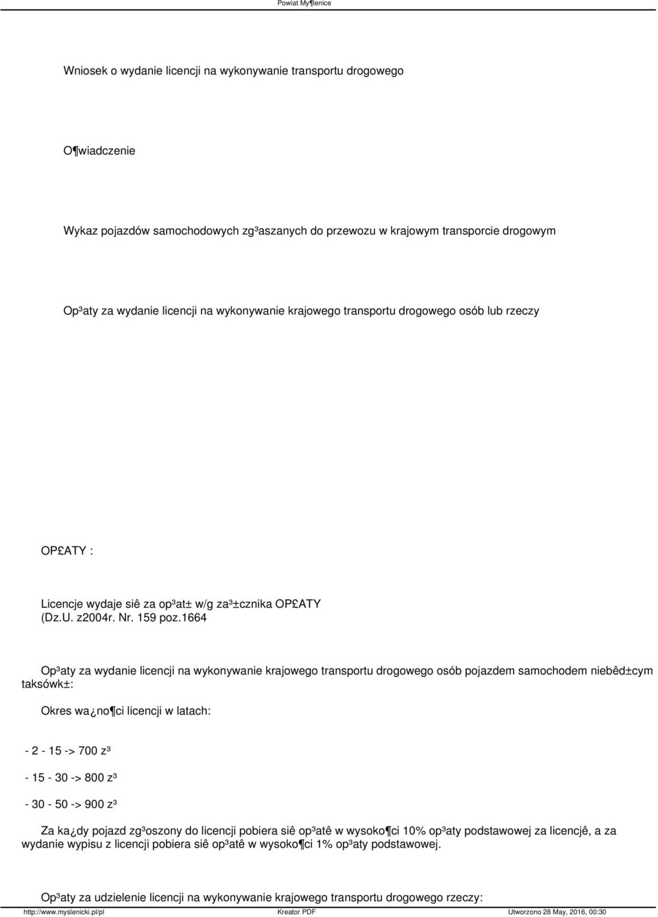 1664 Op³aty za wydanie licencji na wykonywanie krajowego transportu drogowego osób pojazdem samochodem niebêd±cym taksówk±: Okres wa no ci licencji w latach: - 2-15 -> 700 z³ - 15-30 -> 800 z³ -