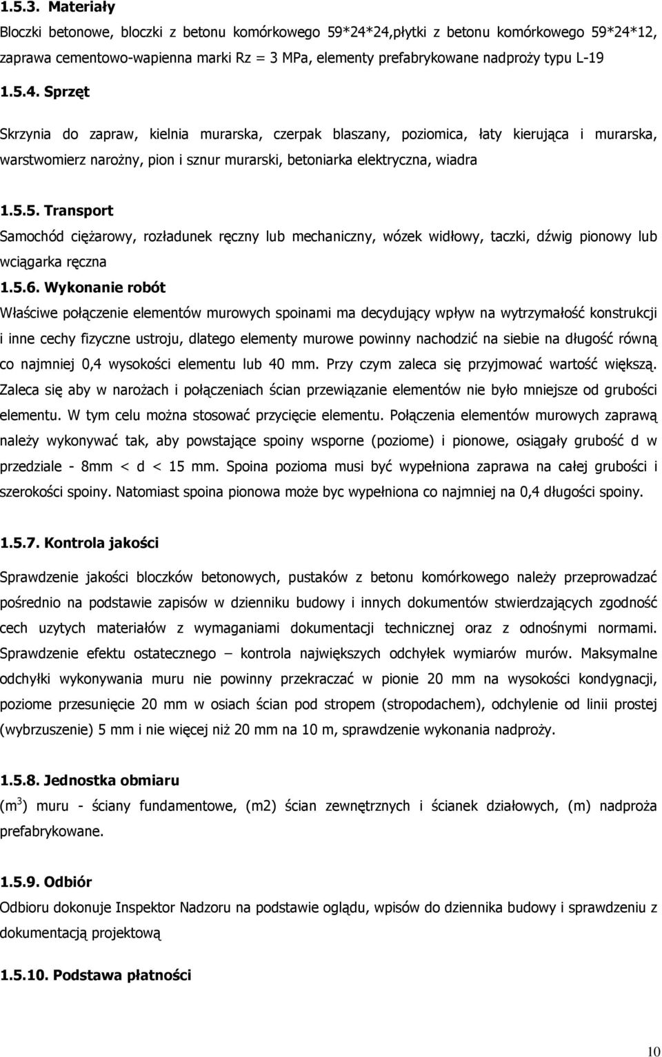 24,płytki z betonu komórkowego 59*24*12, zaprawa cementowo-wapienna marki Rz = 3 MPa, elementy prefabrykowane nadproŝy typu L-19 1.5.4. Sprzęt Skrzynia do zapraw, kielnia murarska, czerpak blaszany, poziomica, łaty kierująca i murarska, warstwomierz naroŝny, pion i sznur murarski, betoniarka elektryczna, wiadra 1.