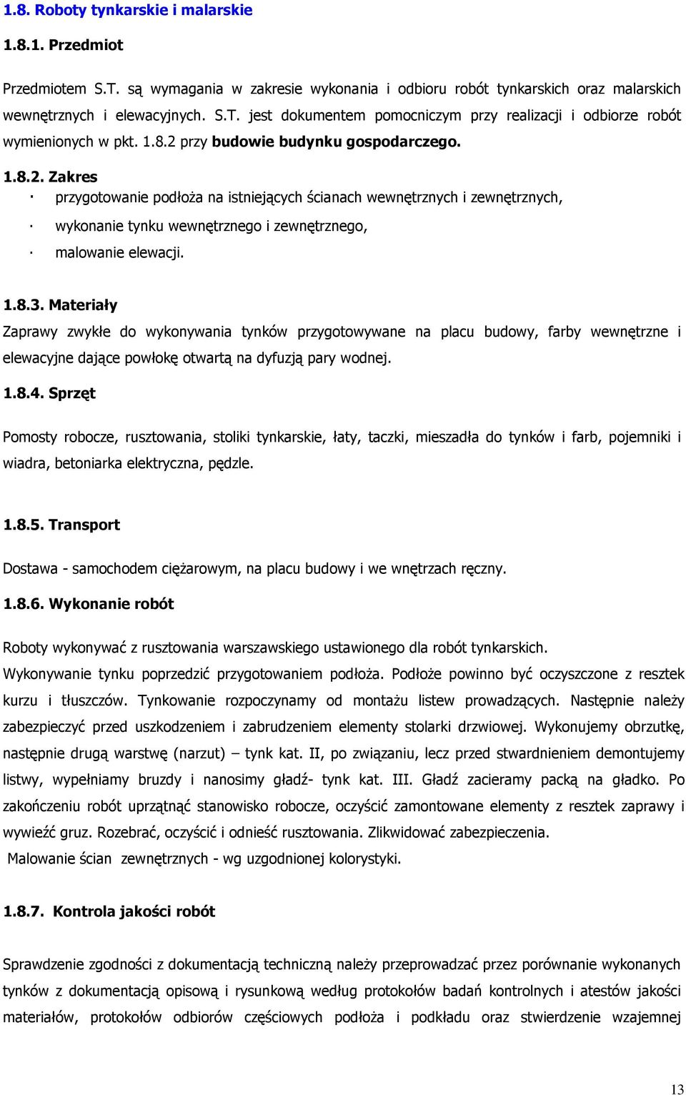 Materiały Zaprawy zwykłe do wykonywania tynków przygotowywane na placu budowy, farby wewnętrzne i elewacyjne dające powłokę otwartą na dyfuzją pary wodnej. 1.8.4.