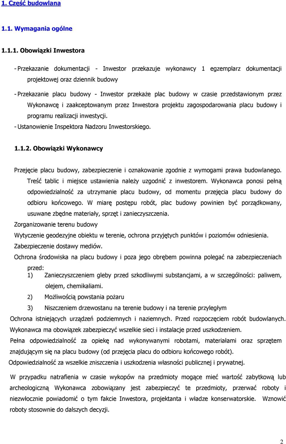 - Ustanowienie Inspektora Nadzoru Inwestorskiego. 1.1.2. Obowiązki Wykonawcy Przejęcie placu budowy, zabezpieczenie i oznakowanie zgodnie z wymogami prawa budowlanego.