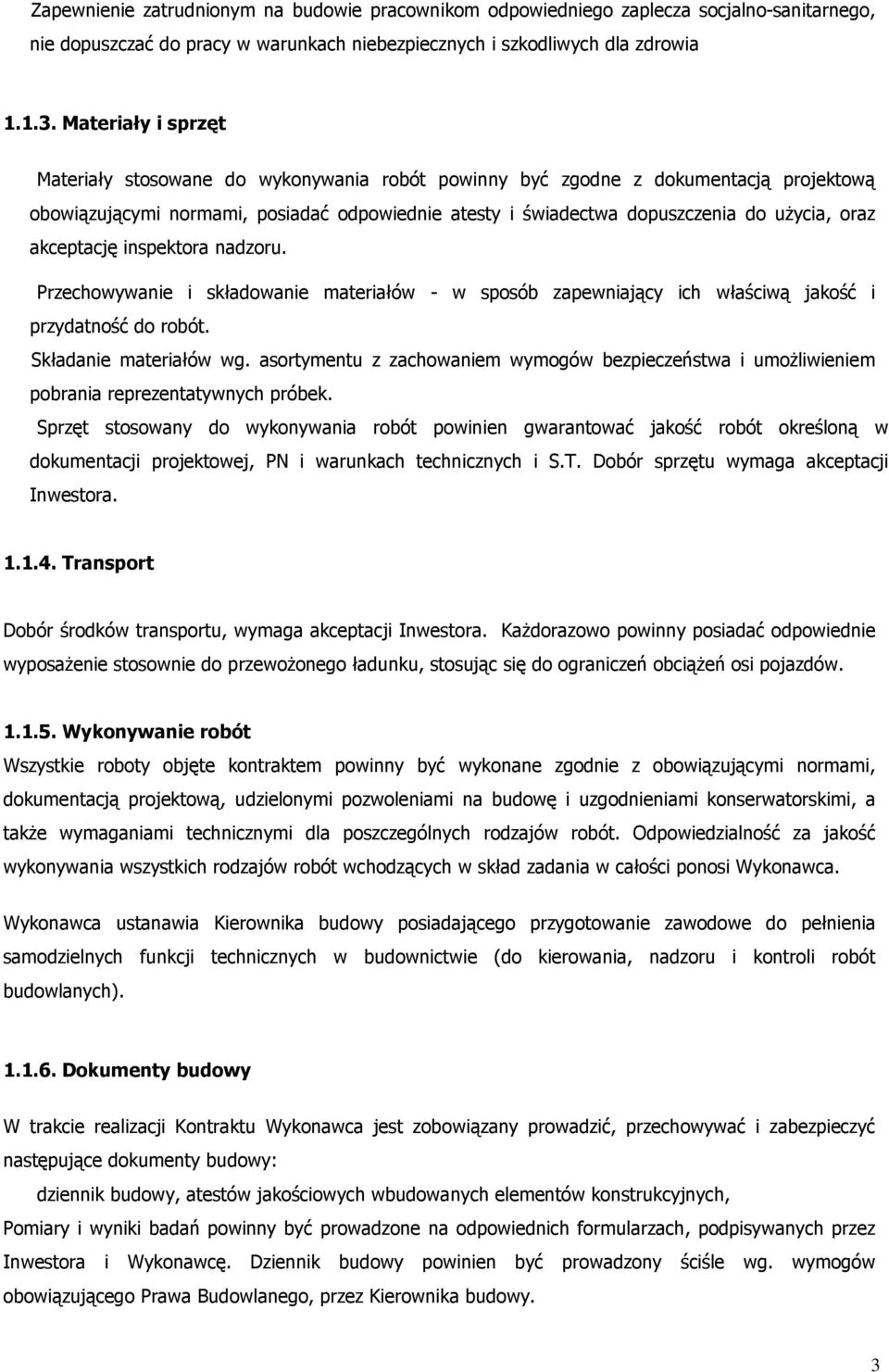 akceptację inspektora nadzoru. Przechowywanie i składowanie materiałów - w sposób zapewniający ich właściwą jakość i przydatność do robót. Składanie materiałów wg.