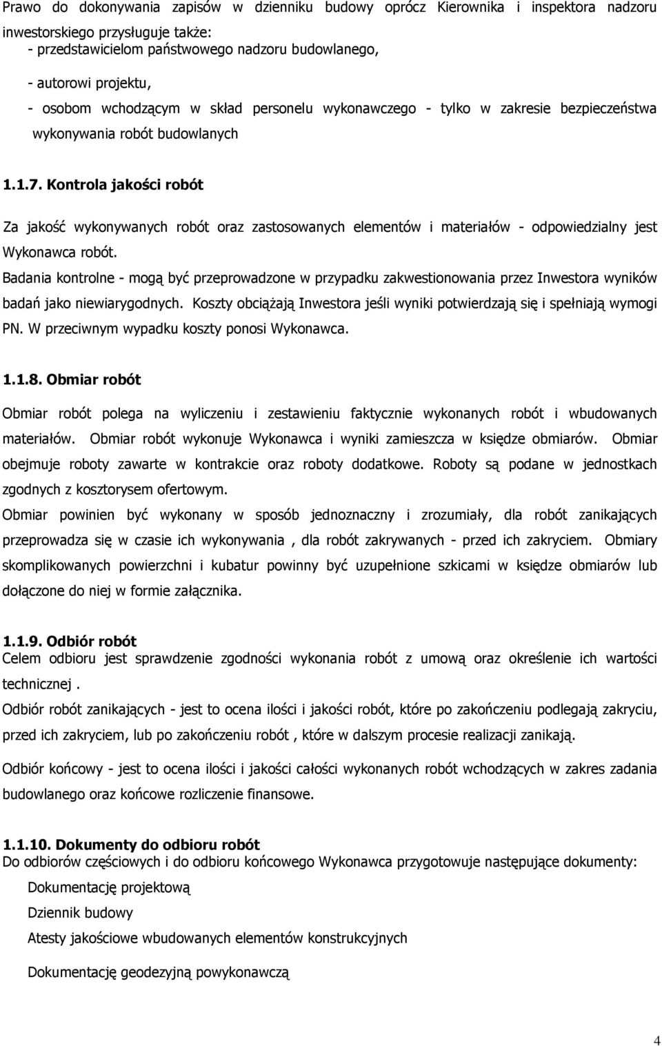 Kontrola jakości robót Za jakość wykonywanych robót oraz zastosowanych elementów i materiałów - odpowiedzialny jest Wykonawca robót.