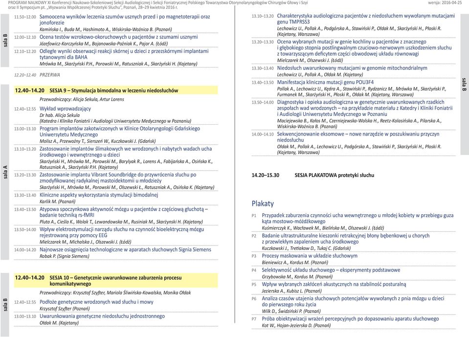 20 Odległe wyniki obserwacji reakcji skórnej u dzieci z przezskórnymi implantami tytanowymi dla BAHA Mrówka M., Skarżyński P.H., Porowski M., Ratuszniak A., Skarżyński H. (Kajetany) 12.20 12.
