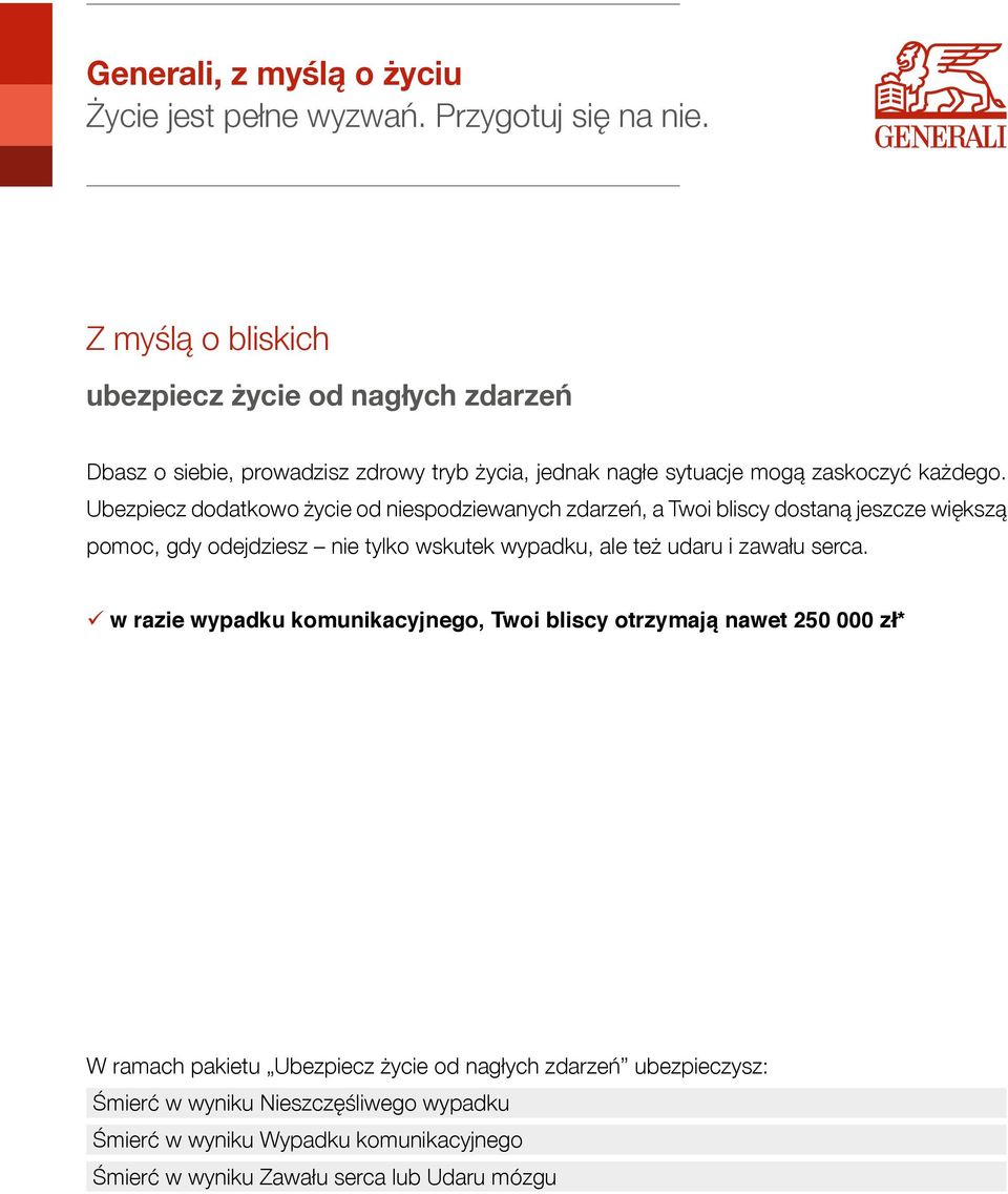 Ubezpiecz dodatkowo życie od niespodziewanych zdarzeń, a Twoi bliscy dostaną jeszcze większą pomoc, gdy odejdziesz nie tylko wskutek wypadku, ale też udaru i