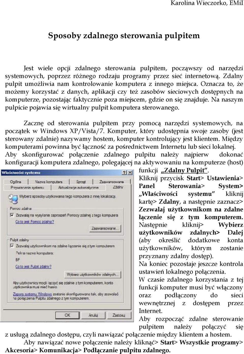 Oznacza to, że możemy korzystać z danych, aplikacji czy też zasobów sieciowych dostępnych na komputerze, pozostając faktycznie poza miejscem, gdzie on się znajduje.