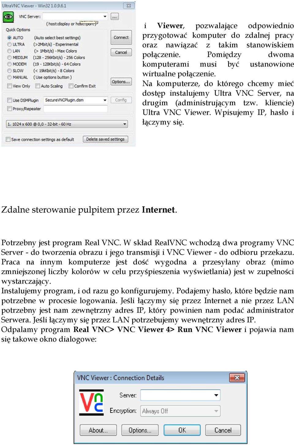 Zdalne sterowanie pulpitem przez Internet. Potrzebny jest program Real VNC. W skład RealVNC wchodzą dwa programy VNC Server - do tworzenia obrazu i jego transmisji i VNC Viewer - do odbioru przekazu.