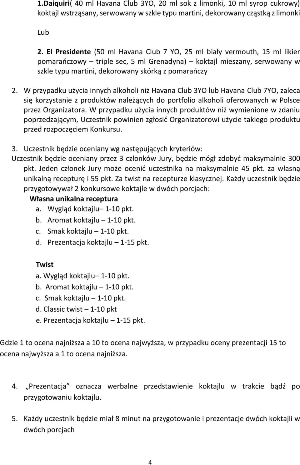 W przypadku użycia innych alkoholi niż Havana Club 3YO lub Havana Club 7YO, zaleca się korzystanie z produktów należących do portfolio alkoholi oferowanych w Polsce przez Organizatora.