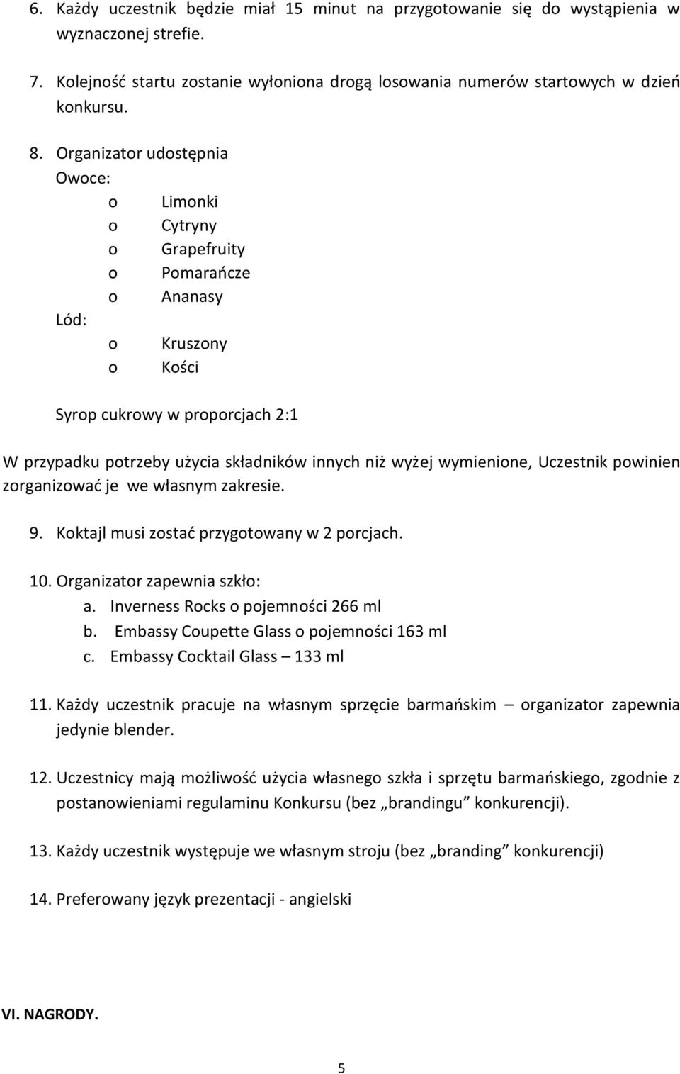 wymienione, Uczestnik powinien zorganizować je we własnym zakresie. 9. Koktajl musi zostać przygotowany w 2 porcjach. 10. Organizator zapewnia szkło: a. Inverness Rocks o pojemności 266 ml b.