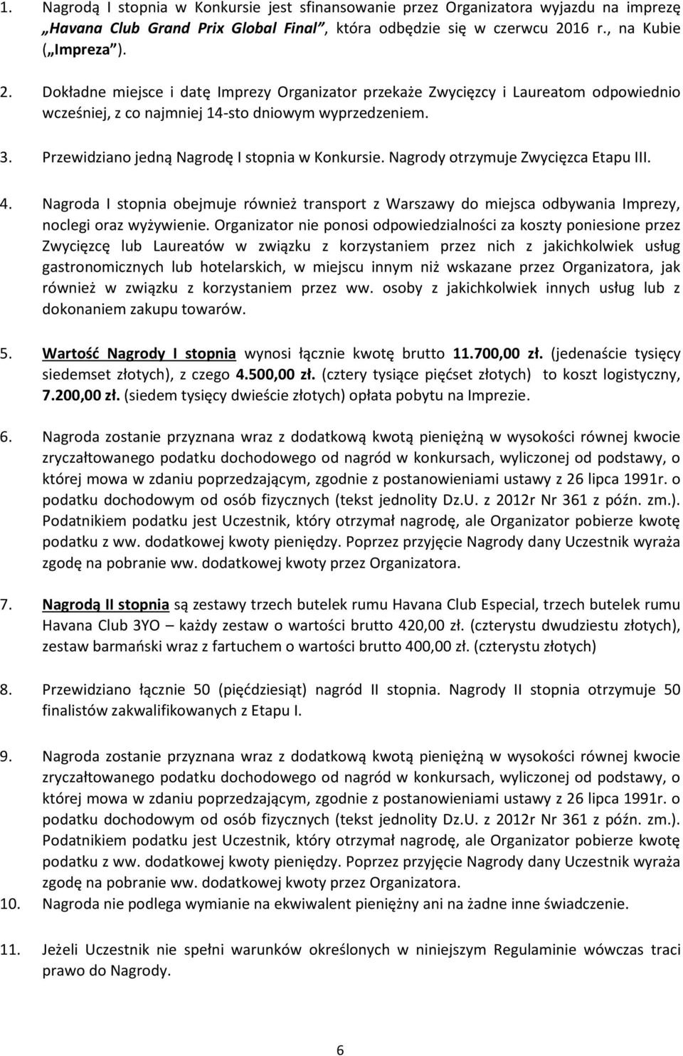 Przewidziano jedną Nagrodę I stopnia w Konkursie. Nagrody otrzymuje Zwycięzca Etapu III. 4.