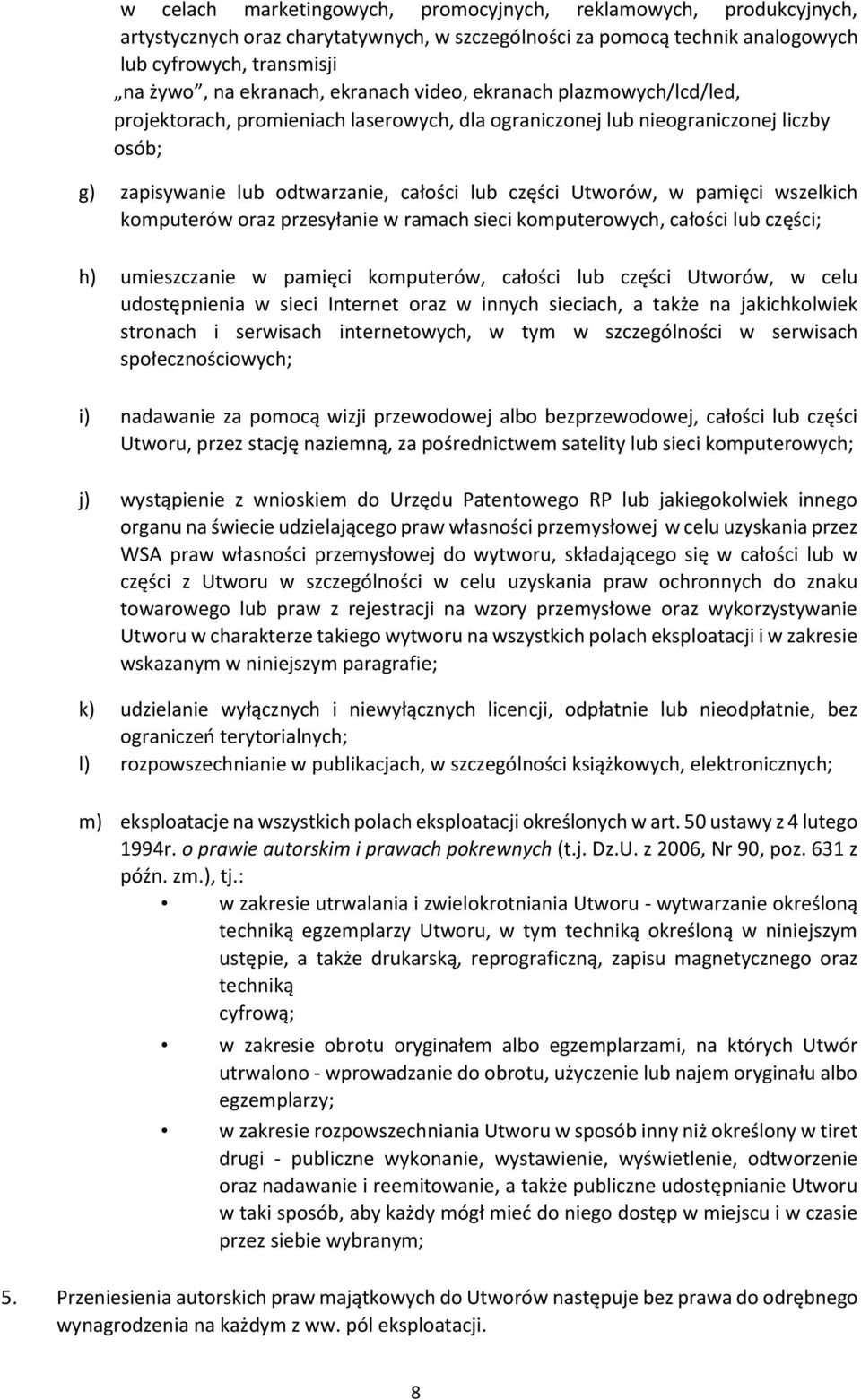 pamięci wszelkich komputerów oraz przesyłanie w ramach sieci komputerowych, całości lub części; h) umieszczanie w pamięci komputerów, całości lub części Utworów, w celu udostępnienia w sieci Internet