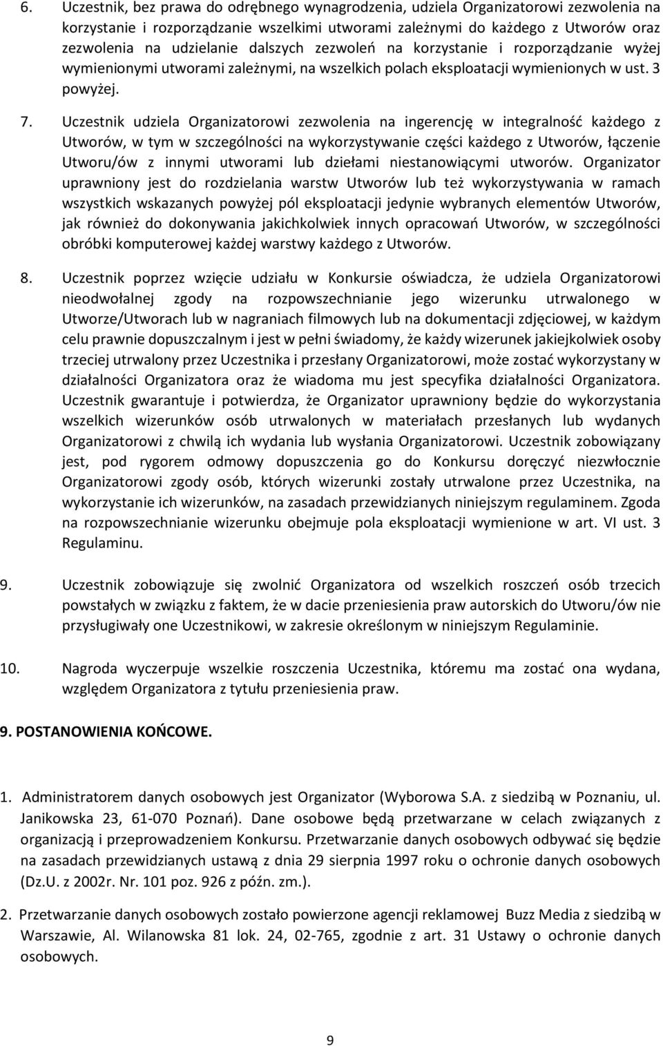 Uczestnik udziela Organizatorowi zezwolenia na ingerencję w integralność każdego z Utworów, w tym w szczególności na wykorzystywanie części każdego z Utworów, łączenie Utworu/ów z innymi utworami lub
