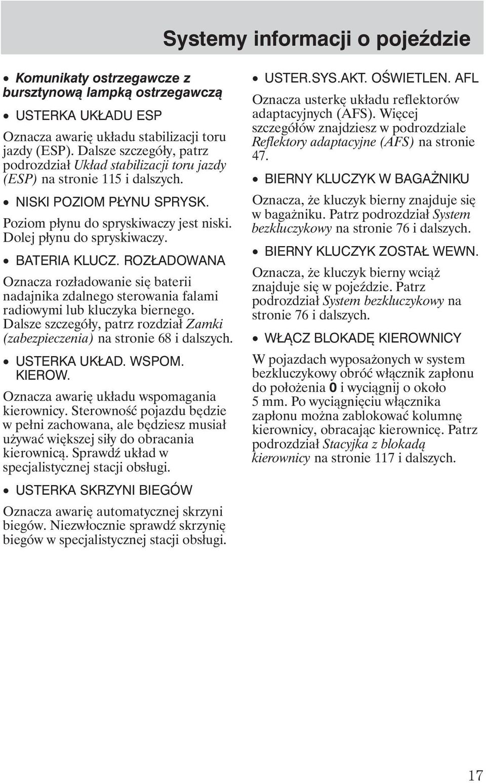 BATERIA KLUCZ. ROZŁADOWANA Oznacza rozładowanie się baterii nadajnika zdalnego sterowania falami radiowymi lub kluczyka biernego.