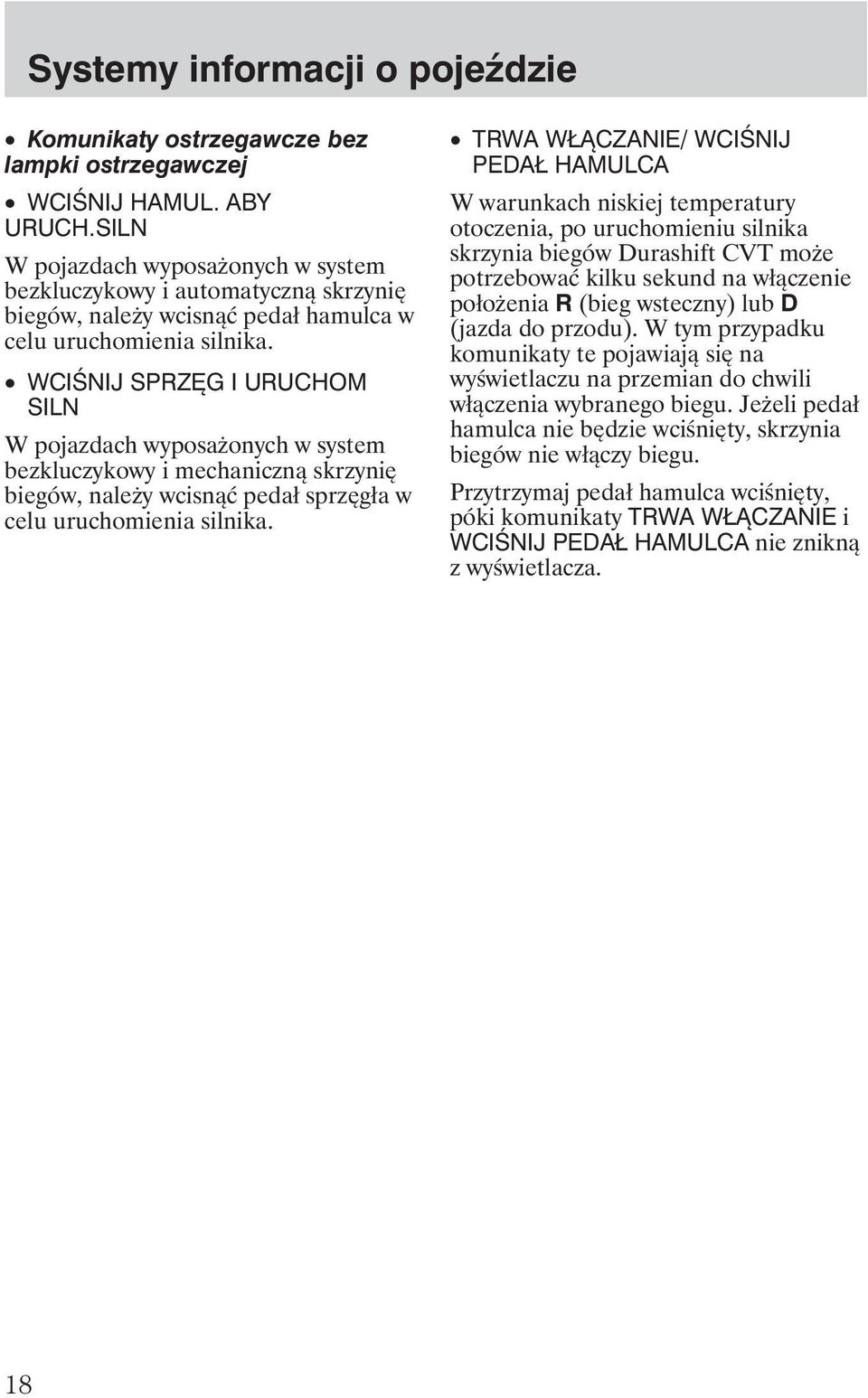 WCIŚNIJ SPRZĘG I URUCHOM SILN W pojazdach wyposa onych w system bezkluczykowy i mechaniczną skrzynię biegów, nale y wcisnąć pedał sprzęgła w celu uruchomienia silnika.