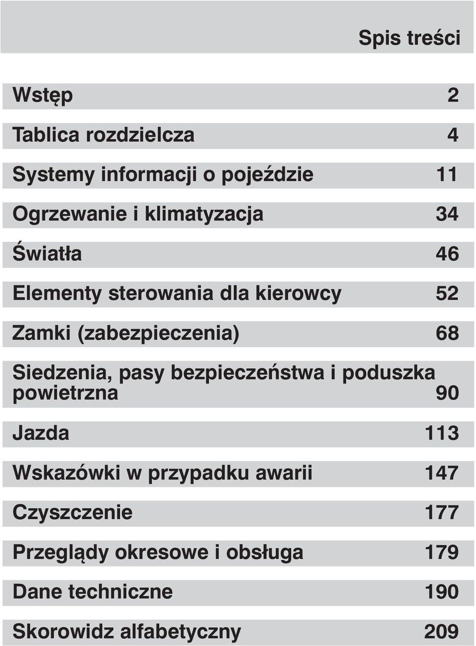 Siedzenia, pasy bezpieczeństwa i poduszka powietrzna 90 Jazda 113 Wskazówki w przypadku