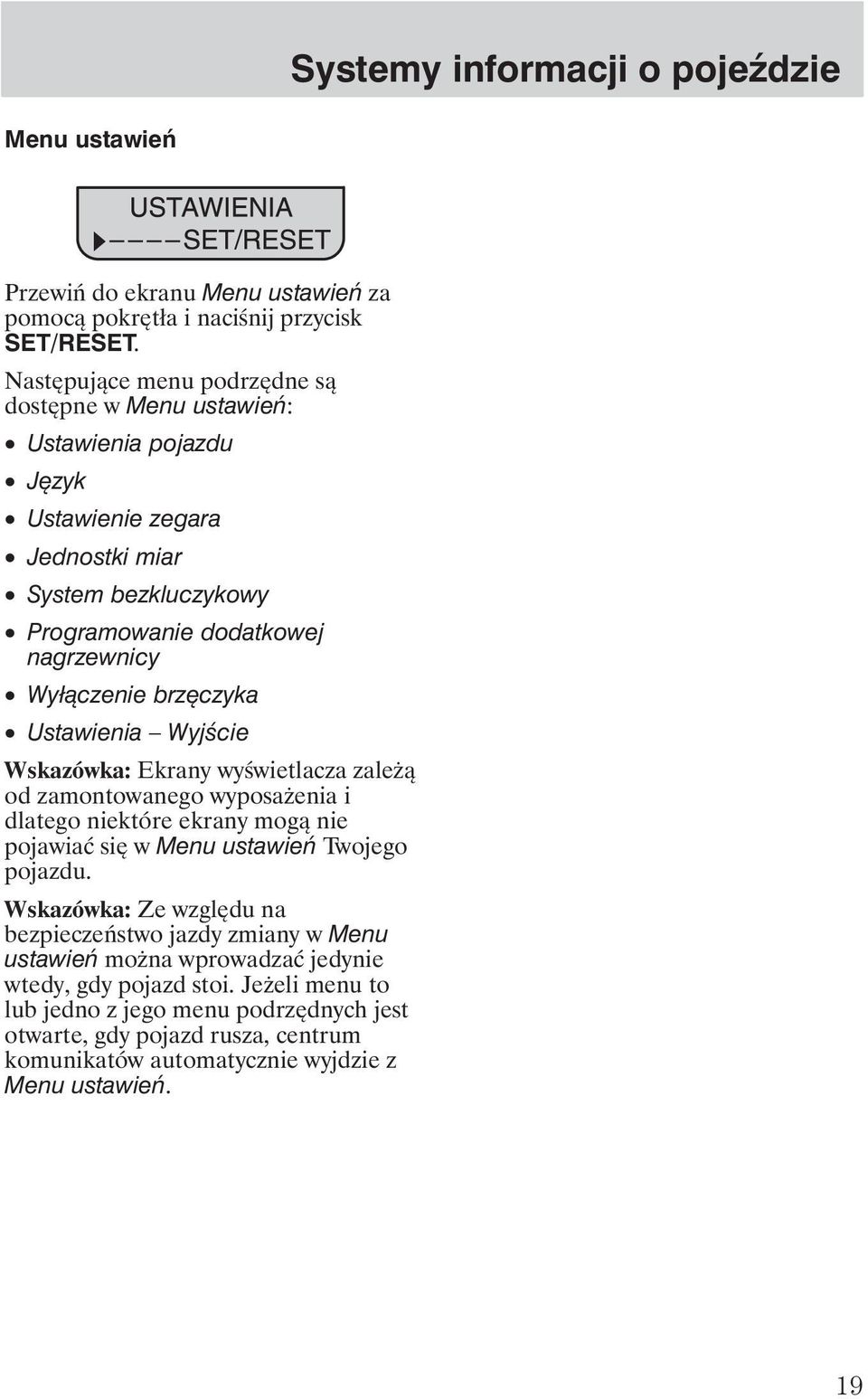 brzęczyka Ustawienia Wyjście Wskazówka: Ekrany wyświetlacza zale ą od zamontowanego wyposa enia i dlatego niektóre ekrany mogą nie pojawiać się w Menu ustawień Twojego pojazdu.