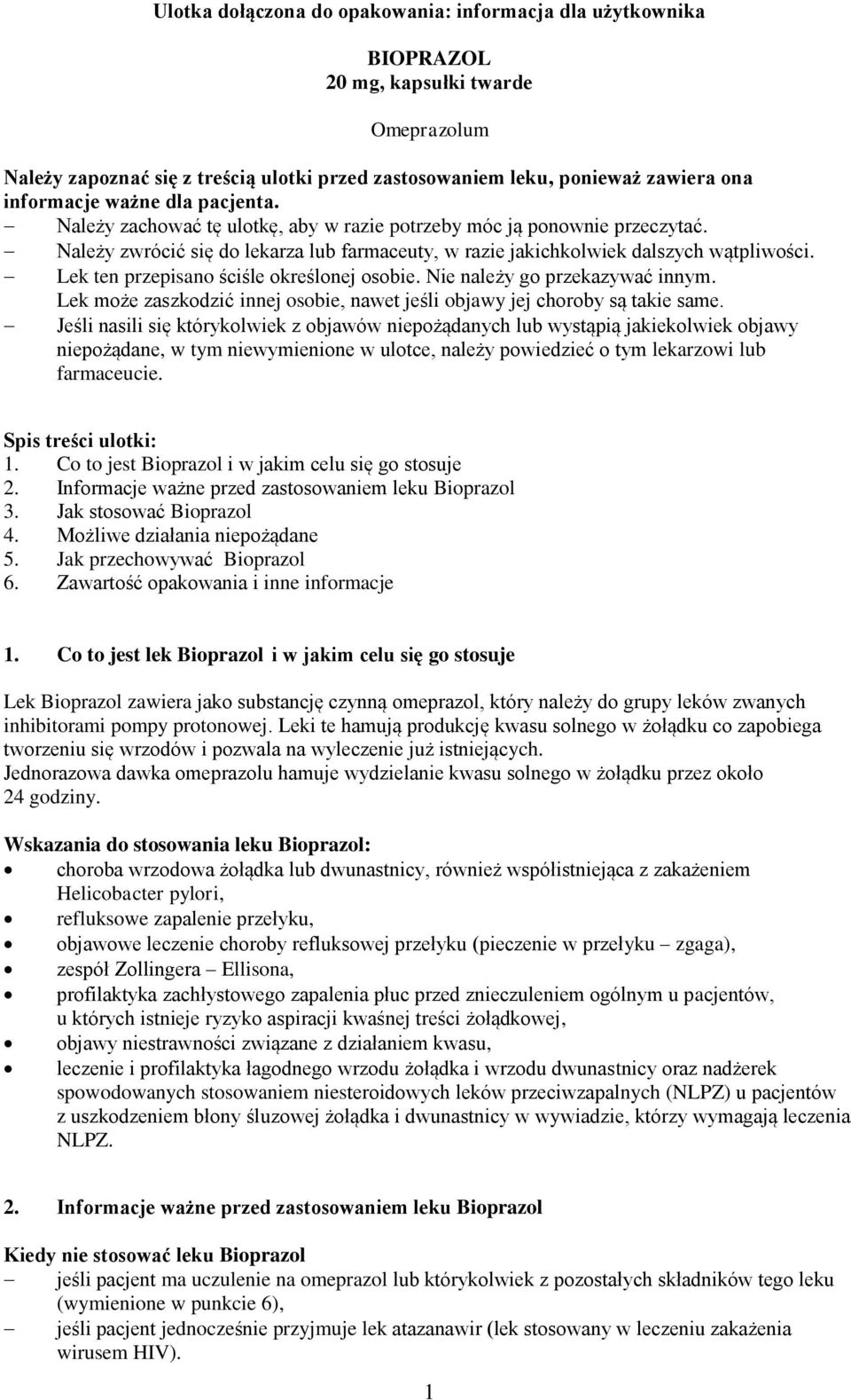 Lek ten przepisano ściśle określonej osobie. Nie należy go przekazywać innym. Lek może zaszkodzić innej osobie, nawet jeśli objawy jej choroby są takie same.