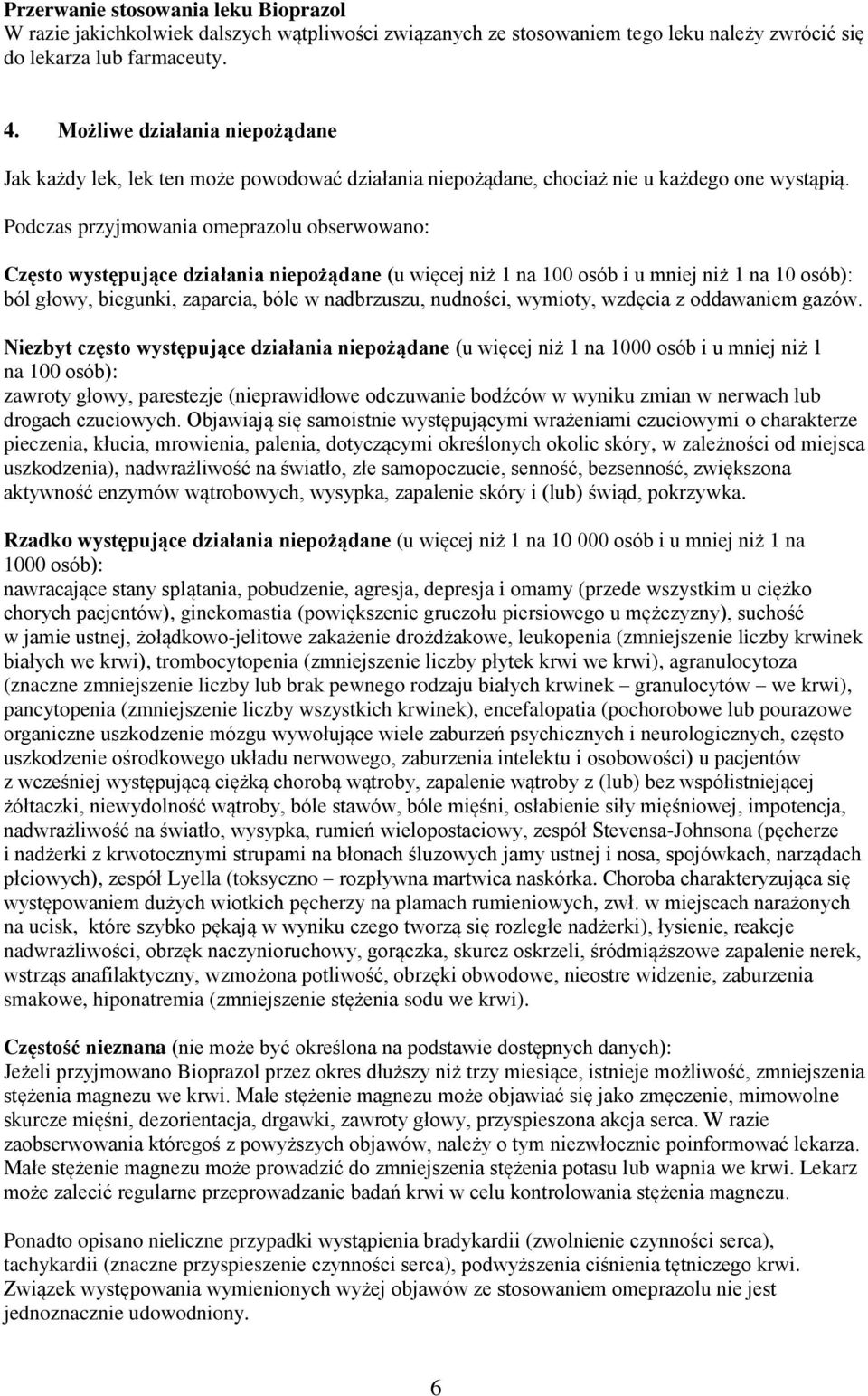 Podczas przyjmowania omeprazolu obserwowano: Często występujące działania niepożądane (u więcej niż 1 na 100 osób i u mniej niż 1 na 10 osób): ból głowy, biegunki, zaparcia, bóle w nadbrzuszu,