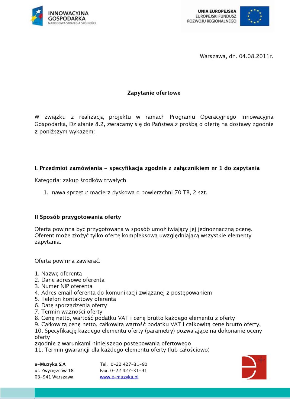 Przedmiot zamówienia - specyfikacja zgodnie z załącznikiem nr 1 do zapytania Kategoria: zakup środków trwałych 1. nawa sprzętu: macierz dyskowa o powierzchni 70 TB, 2 szt.