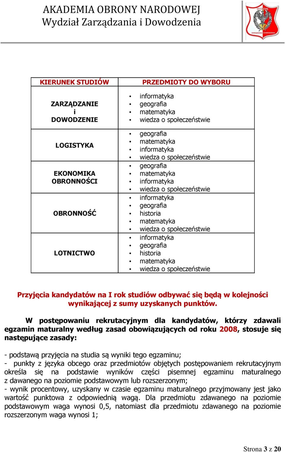 matematyka wiedza o społeczeństwie Przyjęcia kandydatów na I rok studiów odbywać się będą w kolejności wynikającej z sumy uzyskanych punktów.