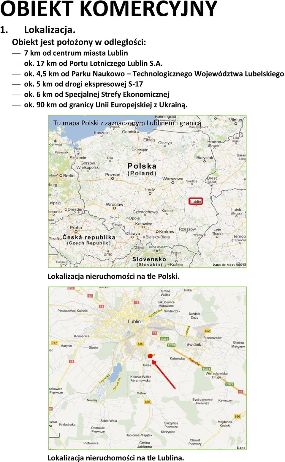 5 km od drogi ekspresowej S-17 ok. 6 km od Specjalnej Strefy Ekonomicznej ok.