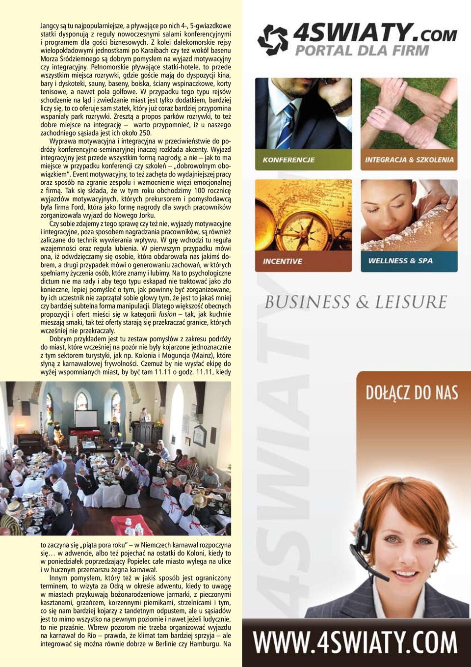 Pełnomorskie pływające statki-hotele, to przede wszystkim miejsca rozrywki, gdzie goście mają do dyspozycji kina, bary i dyskoteki, sauny, baseny, boiska, ściany wspinaczkowe, korty tenisowe, a nawet